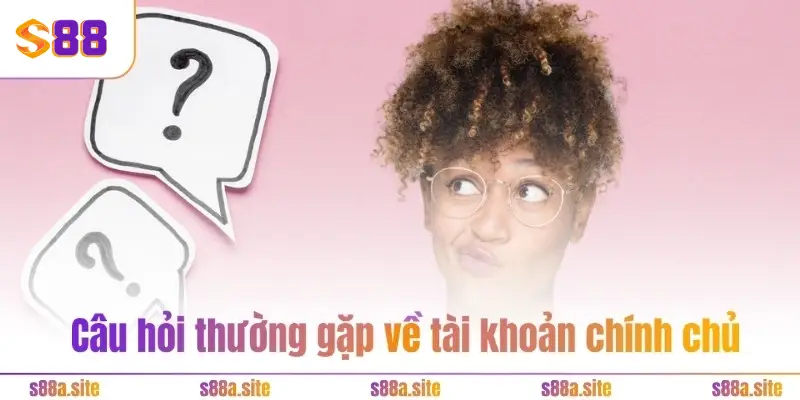 Câu hỏi thường gặp 1 Câu hỏi thường gặp về tài khoản chính chủ