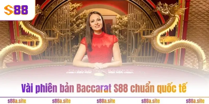 Baccarat S88 2 Vài phiên bản Baccarat S88 chuẩn quốc tế