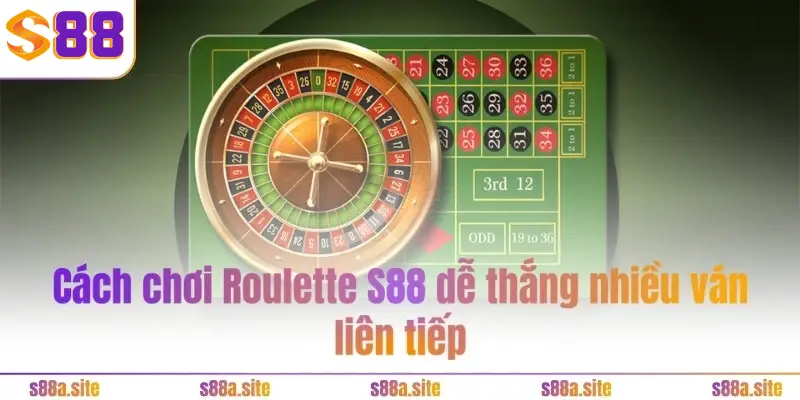 Cách chơi Roulette S88 dễ thắng nhiều ván liên tiếp