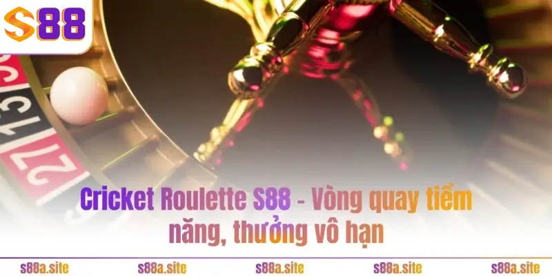 Cricket Roulette S88VIP - Vòng quay tiềm năng, thưởng vô hạn
