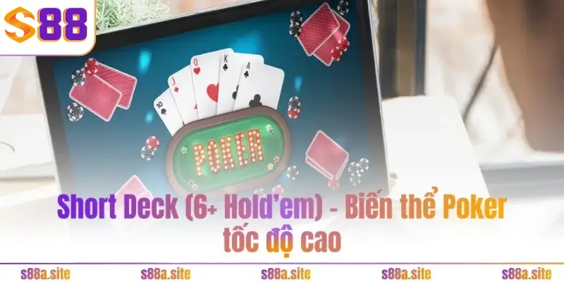 Poker S88 4 Short Deck (6+ Hold’em) – Biến thể Poker tốc độ cao