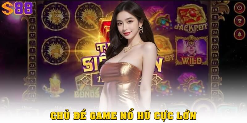 Nổ hũ cực lớn tại S88VIP – Săn thưởng khủng mỗi ngày tại S88VIP 1 Chủ đề game nổ hũ cực lớn