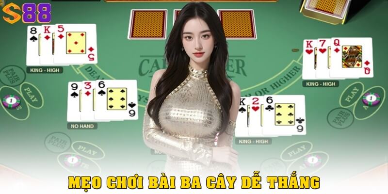 Cách chơi ba cây siêu đơn giản – Học một lần, thắng cả ván 3 Mẹo chơi bài ba cây dễ thắng từ cao thủ S88VIP