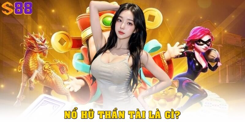 Nổ hũ Thần Tài là gì?